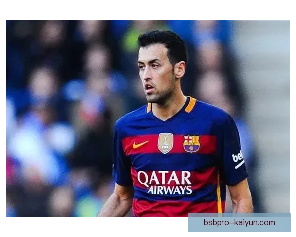 布斯克茨助攻数据持续提升，展现出稳健的中场表现